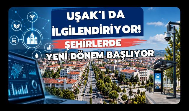 Uşak’ı da İlgilendiriyor! Şehirlerde Yeni Dönem Başlıyor
