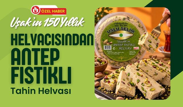 Uşak’ın 150 Yıllık Helvacısından Antep Fıstıklı Tahin Helvası
