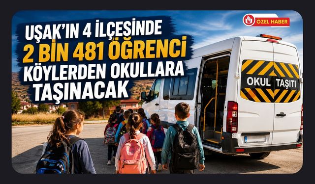 Uşak’ın 4 İlçesinde 2 Bin 481 Öğrenci Köylerden Okullara Taşınacak