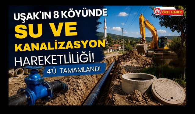 Uşak’ın 8 Köyünde Su ve Kanalizasyon Hareketliliği! 4’ü Tamamlandı