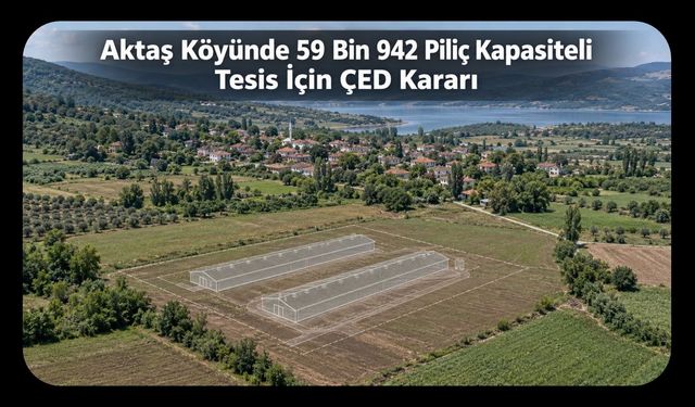 Uşak’ın Aktaş Köyünde 59 Bin 942 Piliç Kapasiteli Tesis İçin ÇED Kararı