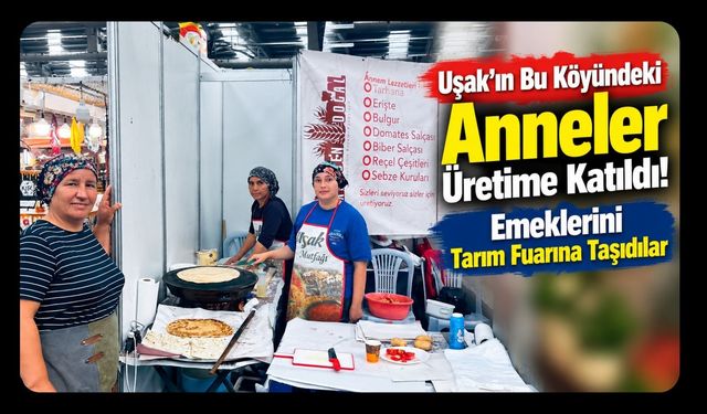 Uşak’ın Bu Köyündeki Anneler Üretime Katıldı! Emeklerini Tarım Fuarına Taşıdılar