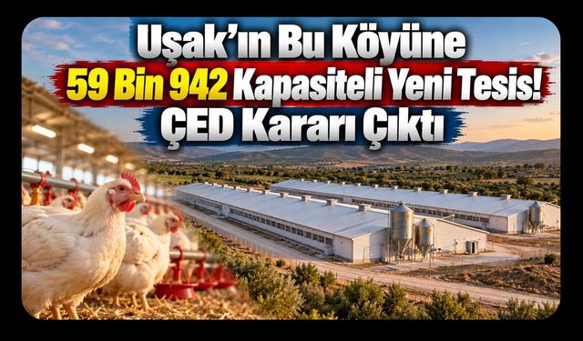 Uşak’ın Bu Köyüne 59 Bin 942 Kapasiteli Yeni Tesis! ÇED Kararı Çıktı