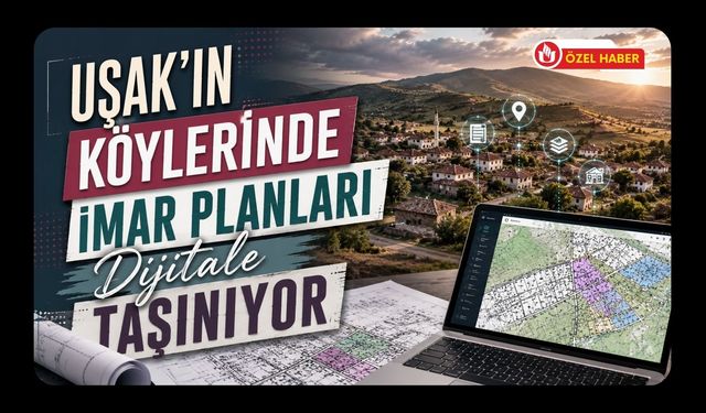 Uşak’ın Köylerinde İmar Planları Dijitale Taşınıyor