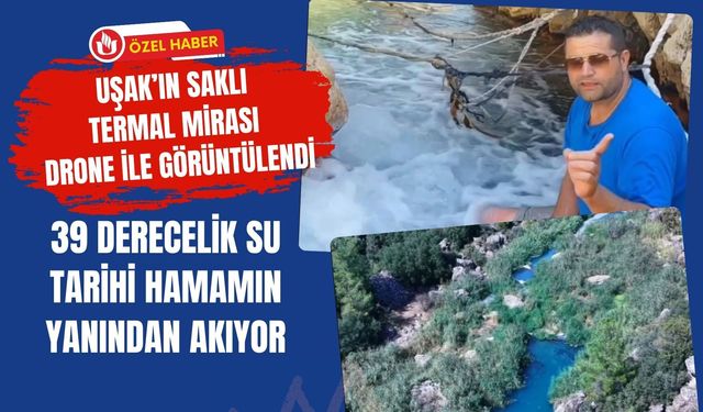 Uşak’ın Saklı Termal Mirası Drone ile Görüntülendi! 39 Derecelik Su Tarihi Hamamın Yanından Akıyor