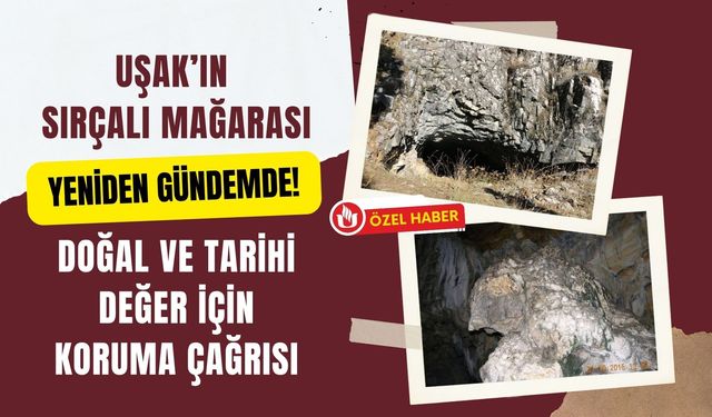 Uşak’ın Sırçalı Mağarası Yeniden Gündemde! Doğal ve Tarihi Değer İçin Koruma Çağrısı