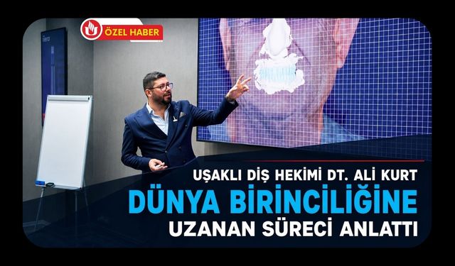 Uşaklı Diş Hekimi Dt. Ali Kurt Dünya Birinciliğine Uzanan Süreci Anlattı