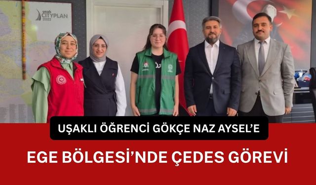 Uşaklı Öğrenci Gökçe Naz Aysel’e Ege Bölgesi’nde ÇEDES Görevi