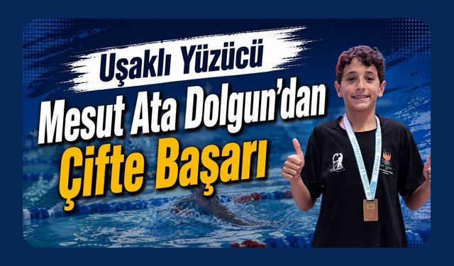 Uşaklı Yüzücü Mesut Ata Dolgun’dan Çifte Başarı