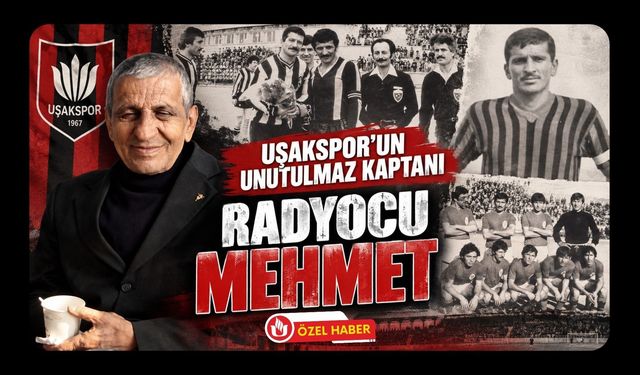 Uşakspor’un Unutulmaz Kaptanı “Radyocu Mehmet”: Daha Fazla Parayı Değil Uşak’ı Seçti