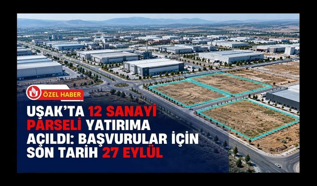 Uşak’ta 12 Sanayi Parseli Yatırıma Açıldı: Başvurular İçin Son Tarih 27 Eylül