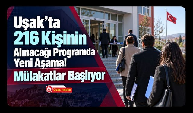 Uşak’ta 216 Kişinin Alınacağı Programda Yeni Aşama! Mülakatlar Başlıyor