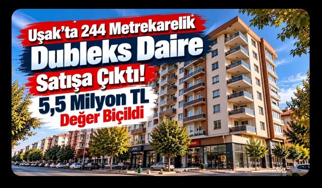 Uşak’ta 244 Metrekarelik Dubleks Daire Satışa Çıktı! 5,5 Milyon TL Değer Biçildi