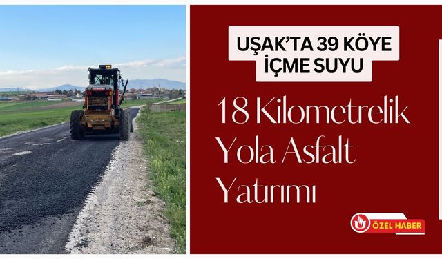 Uşak’ta 39 Köye İçme Suyu, 18 Kilometrelik Yola Asfalt Yatırımı