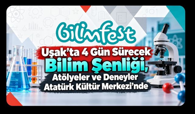 Uşak’ta 4 Gün Sürecek Bilim Şenliği, Atölyeler ve Deneyler Atatürk Kültür Merkezi’nde