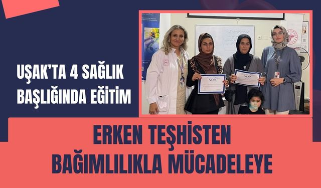 Uşak’ta 4 Sağlık Başlığında Eğitim: Erken Teşhisten Bağımlılıkla Mücadeleye