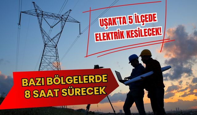 Uşak’ta 5 İlçede Elektrik Kesilecek! Bazı Bölgelerde 8 Saat Sürecek