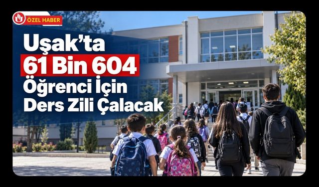 Uşak’ta 61 Bin 604 Öğrenci İçin Ders Zili Çalacak