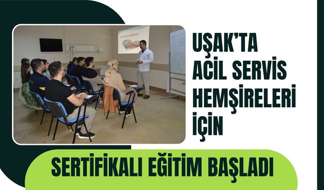 Uşak’ta Acil Servis Hemşireleri İçin Sertifikalı Eğitim Başladı