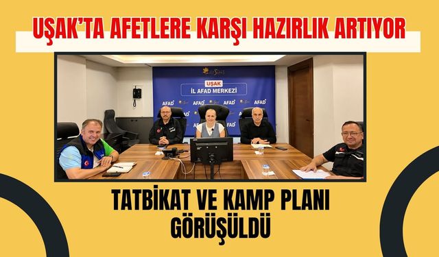 Uşak’ta Afetlere Karşı Hazırlık Artıyor, Tatbikat ve Kamp Planı Görüşüldü