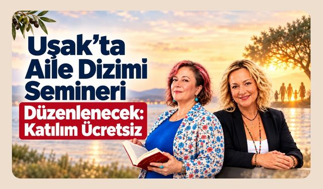 Uşak’ta Aile Dizimi Semineri Düzenlenecek: Katılım Ücretsiz