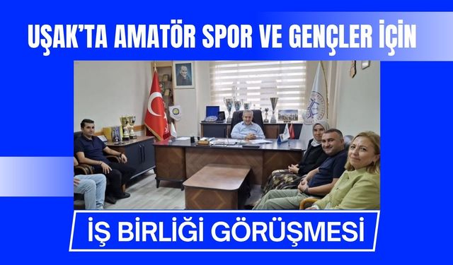 Uşak’ta Amatör Spor ve Gençler İçin İş Birliği Görüşmesi