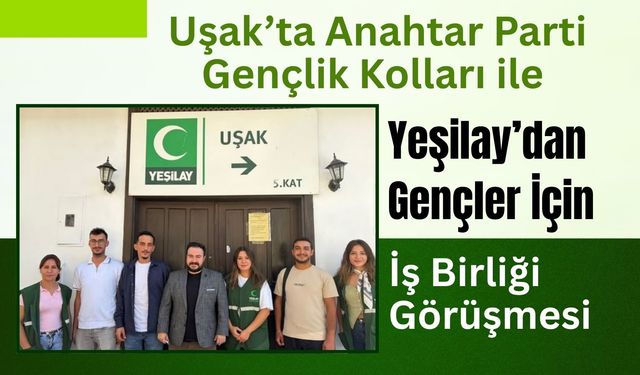 Uşak’ta Anahtar Parti Gençlik Kolları ile Yeşilay’dan Gençler İçin İş Birliği Görüşmesi