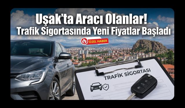 Uşak’ta Aracı Olanlar! Trafik Sigortasında Yeni Fiyatlar Başladı