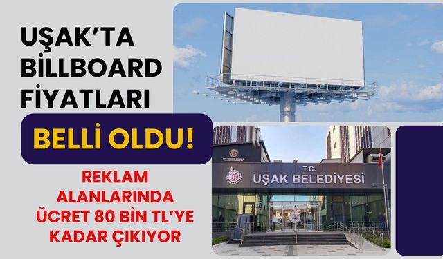 Uşak’ta Billboard Fiyatları Belli Oldu! Reklam Alanlarında Ücret 80 Bin TL’ye Kadar Çıkıyor