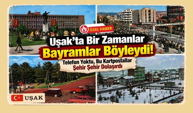 Uşak’ta Bir Zamanlar Bayramlar Böyleydi! Telefon Yoktu, Bu Kartpostallar Şehir Şehir Dolaşırdı