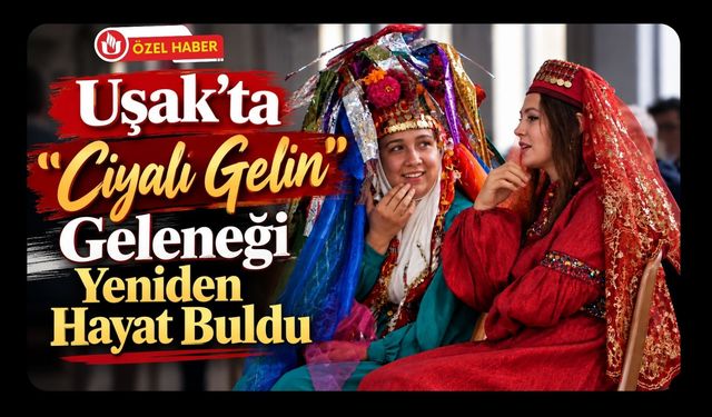 Uşak’ta “Ciyalı Gelin” Geleneği Yeniden Hayat Buldu