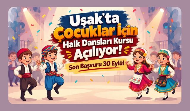 Uşak’ta Çocuklar İçin Halk Dansları Kursu Açılıyor! Son Başvuru 30 Eylül