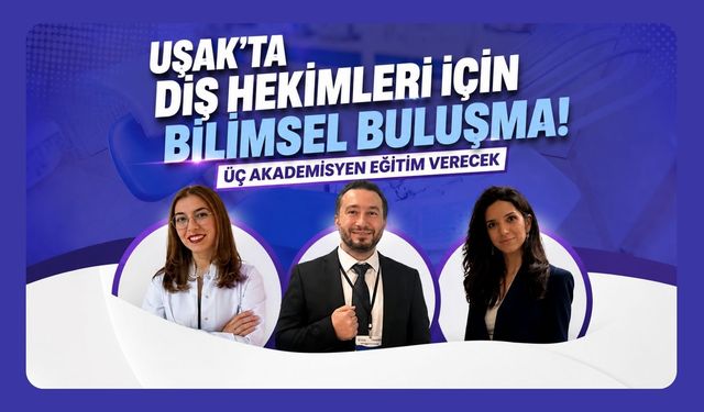 Uşak’ta Diş Hekimleri İçin Bilimsel Buluşma! Üç Akademisyen Eğitim Verecek