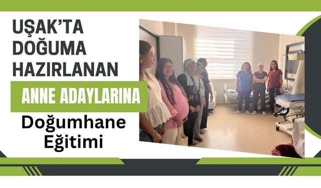 Uşak’ta Doğuma Hazırlanan Anne Adaylarına Doğumhane Eğitimi