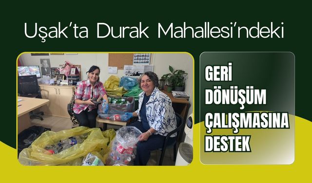 Uşak’ta Durak Mahallesi’ndeki Geri Dönüşüm Çalışmasına Destek