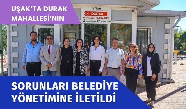 Uşak’ta Durak Mahallesi’nin Sorunları Belediye Yönetimine İletildi