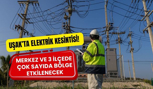 Uşak’ta Elektrik Kesintisi! Merkez ve 3 İlçede Çok Sayıda Bölge Etkilenecek