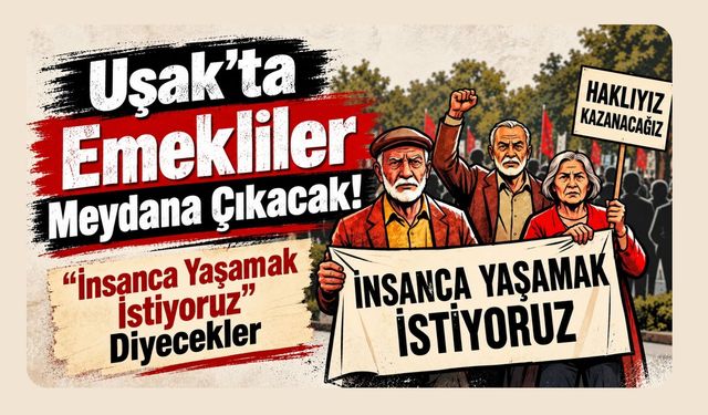 Uşak’ta Emekliler Meydana Çıkacak! “İnsanca Yaşamak İstiyoruz” Diyecekler