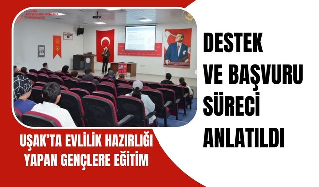 Uşak’ta Evlilik Hazırlığı Yapan Gençlere Eğitim: Destek ve Başvuru Süreci Anlatıldı