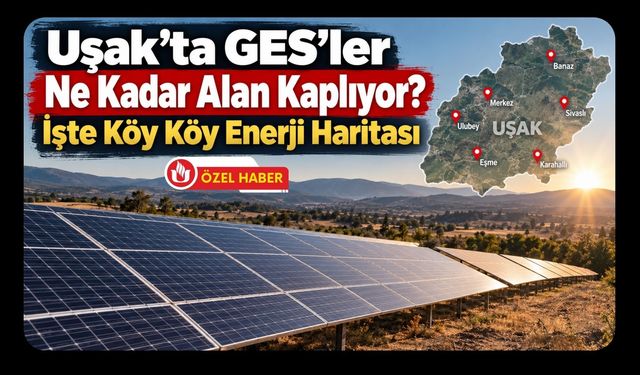 Uşak'ta GES'ler Ne Kadar Alan Kaplıyor? İşte Köy Köy Enerji Haritası
