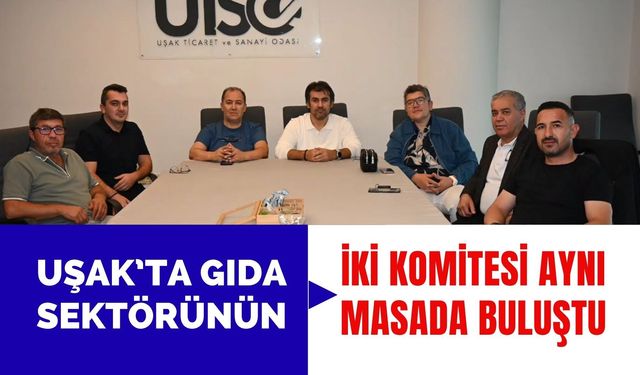 Uşak’ta Gıda Sektörünün İki Komitesi Aynı Masada Buluştu