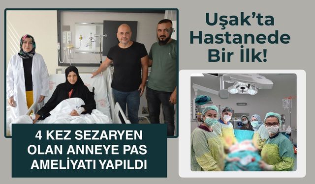Uşak’ta Hastanede Bir İlk! 4 Kez Sezaryen Olan Anneye PAS Ameliyatı Yapıldı