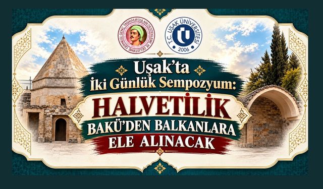 Uşak’ta İki Günlük Sempozyum: Halvetilik Bakü’den Balkanlara Ele Alınacak
