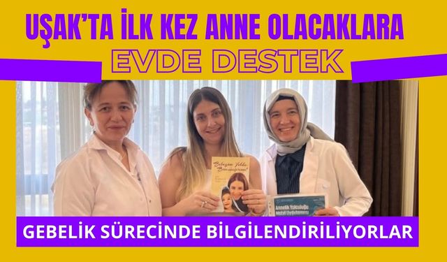 Uşak’ta İlk Kez Anne Olacaklara Evde Destek, Gebelik Sürecinde Bilgilendiriliyorlar
