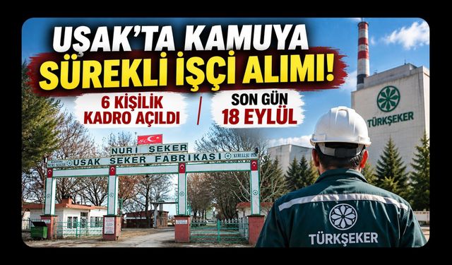 Uşak’ta Kamuya Sürekli İşçi Alımı! 6 Kişilik Kadro Açıldı, Son Gün 18 Eylül