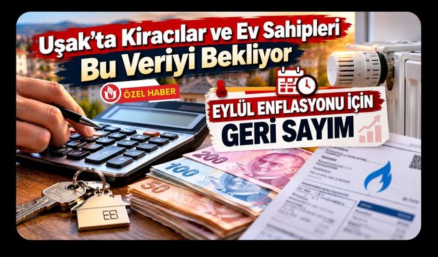 Uşak’ta Kiracılar ve Ev Sahipleri Bu Veriyi Bekliyor, Eylül Enflasyonu İçin Geri Sayım