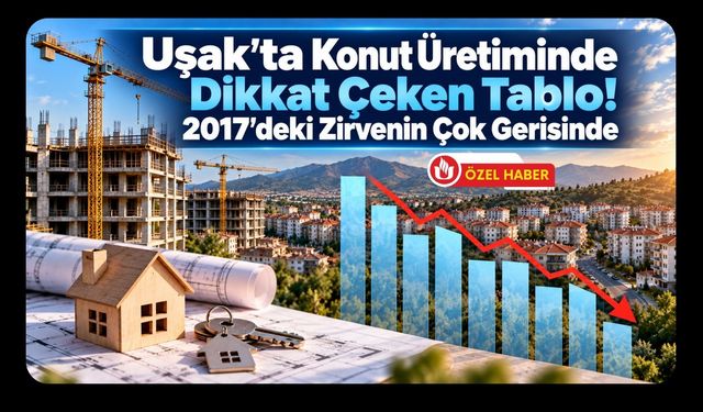 Uşak’ta Konut Üretiminde Dikkat Çeken Tablo! 2017’deki Zirvenin Çok Gerisinde