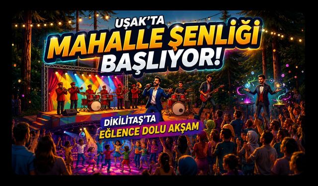 Uşak’ta Mahalle Şenliği Başlıyor! Dikilitaş’ta Eğlence Dolu Akşam