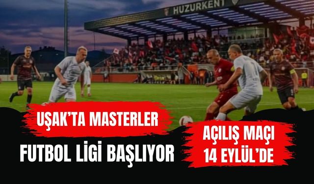 Uşak’ta Masterler Futbol Ligi Başlıyor: Açılış Maçı 14 Eylül’de