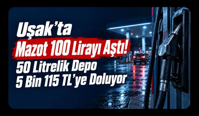 Uşak’ta Mazot 100 Lirayı Aştı! 50 Litrelik Depo 5 Bin 115 TL’ye Doluyor